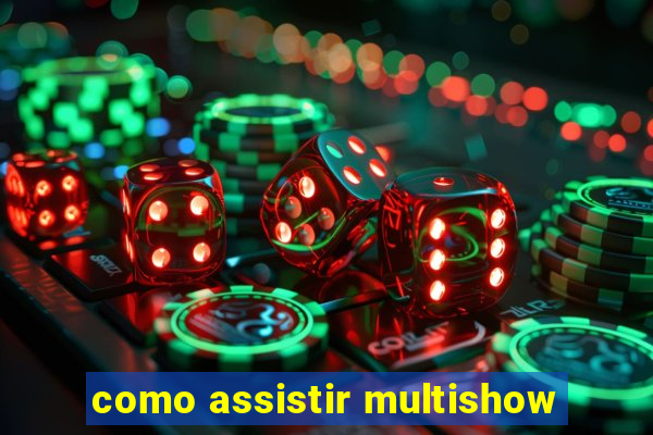 como assistir multishow